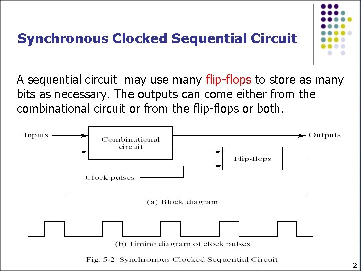 Synchronous Clocked Sequential Circuit A sequential circuit may use many flip-flops to store as