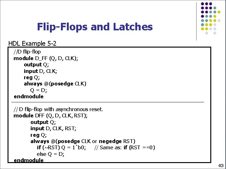 Flip-Flops and Latches HDL Example 5 -2 //D flip-flop module D_FF (Q, D, CLK);