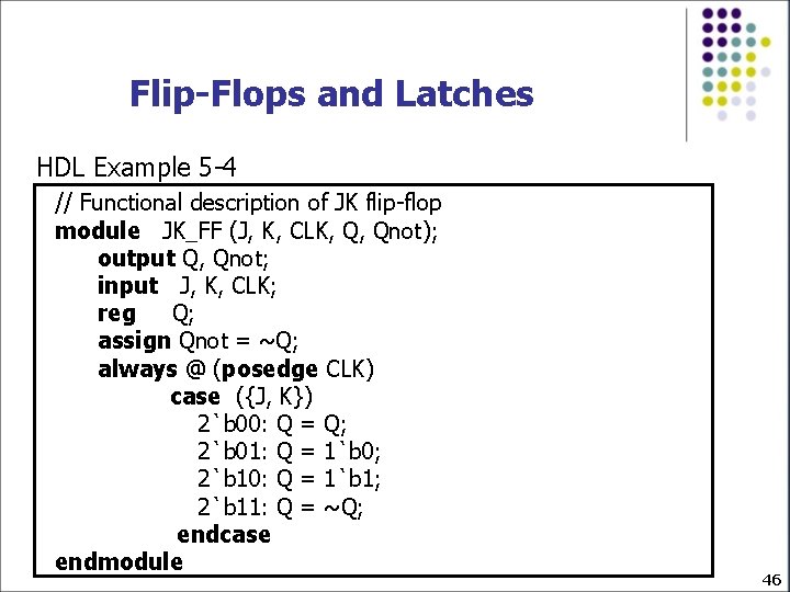 Flip-Flops and Latches HDL Example 5 -4 // Functional description of JK flip-flop module