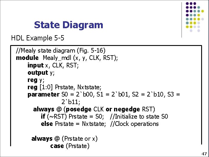 State Diagram HDL Example 5 -5 //Mealy state diagram (Fig. 5 -16) module Mealy_mdl