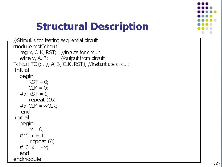 Structural Description //Stimulus for testing sequential circuit module test. Tcircuit; reg x, CLK, RST;