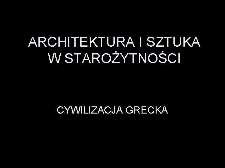 ARCHITEKTURA I SZTUKA W STAROŻYTNOŚCI CYWILIZACJA GRECKA 