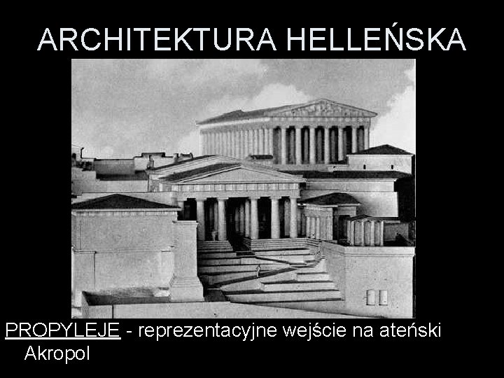 ARCHITEKTURA HELLEŃSKA PROPYLEJE - reprezentacyjne wejście na ateński Akropol ARCHITEKTURA HELLEŃSKA PROPYLEJE - reprezentacyjne wejście na ateński Akropol