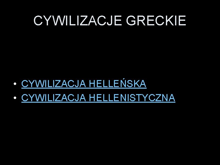 CYWILIZACJE GRECKIE • CYWILIZACJA HELLEŃSKA • CYWILIZACJA HELLENISTYCZNA 