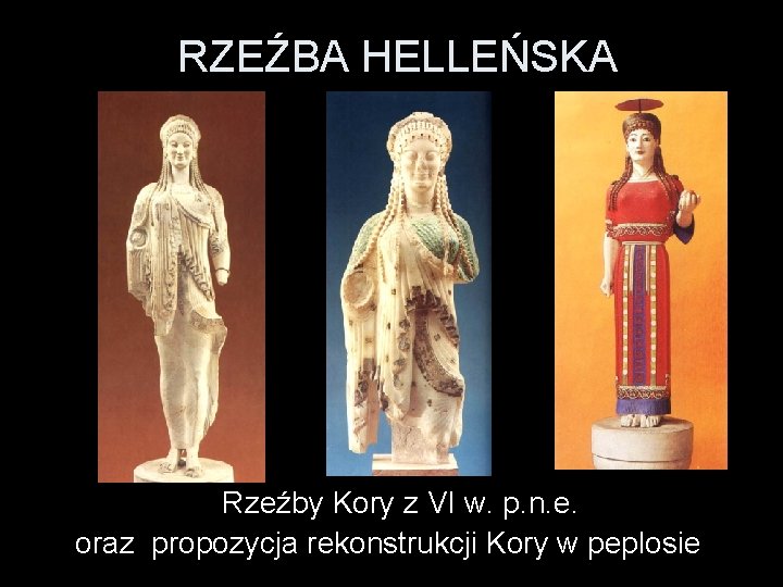  RZEŹBA HELLEŃSKA Rzeźby Kory z VI w. p. n. e. oraz propozycja rekonstrukcji