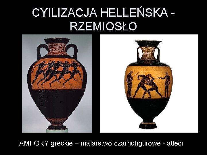 CYILIZACJA HELLEŃSKA - RZEMIOSŁO AMFORY greckie – malarstwo czarnofigurowe - atleci CYILIZACJA HELLEŃSKA - RZEMIOSŁO AMFORY greckie – malarstwo czarnofigurowe - atleci