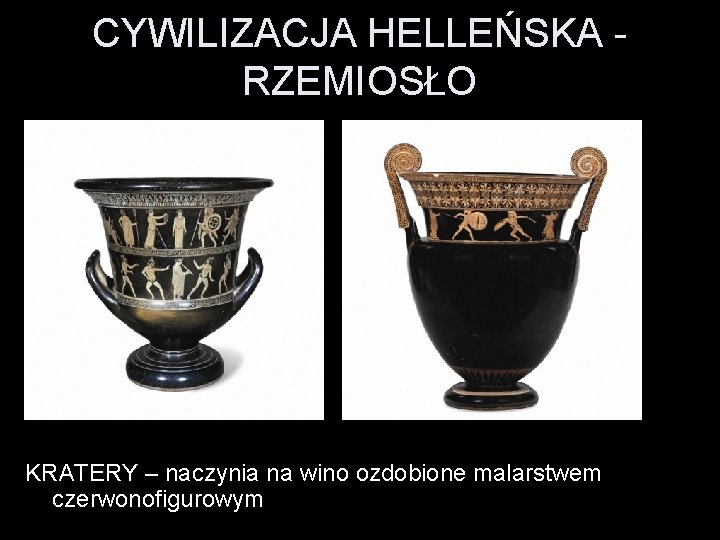 CYWILIZACJA HELLEŃSKA - RZEMIOSŁO KRATERY – naczynia na wino ozdobione malarstwem czerwonofigurowym 