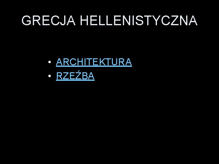 GRECJA HELLENISTYCZNA • ARCHITEKTURA • RZEŹBA 
