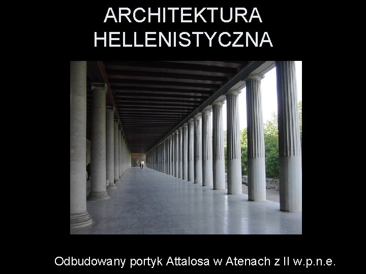 ARCHITEKTURA HELLENISTYCZNA Odbudowany portyk Attalosa w Atenach z II w. p. n. e. 