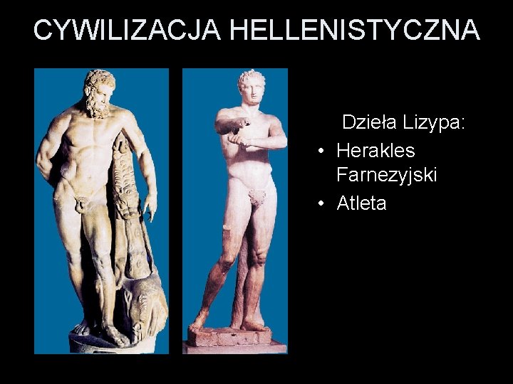 CYWILIZACJA HELLENISTYCZNA Dzieła Lizypa: • Herakles Farnezyjski • Atleta CYWILIZACJA HELLENISTYCZNA Dzieła Lizypa: • Herakles Farnezyjski • Atleta