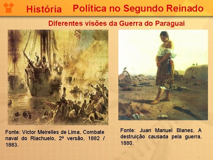 História Política no Segundo Reinado Diferentes visões da Guerra do Paraguai Fonte: Victor Meirelles