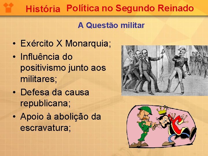 História Política no Segundo Reinado A Questão militar • Exército X Monarquia; • Influência