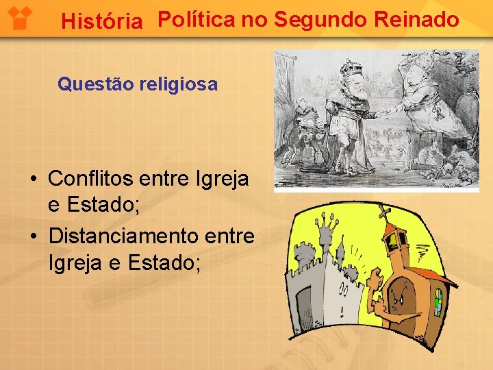 História Política no Segundo Reinado Questão religiosa • Conflitos entre Igreja e Estado; •