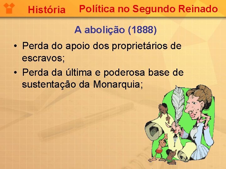 História Política no Segundo Reinado A abolição (1888) • Perda do apoio dos proprietários