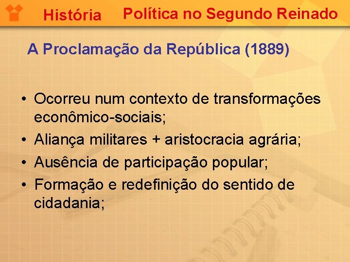 História Política no Segundo Reinado A Proclamação da República (1889) • Ocorreu num contexto