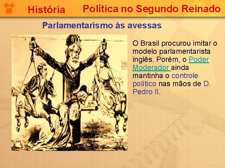 História Política no Segundo Reinado Parlamentarismo às avessas O Brasil procurou imitar o modelo
