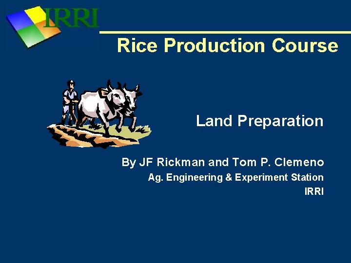 Rice Production Course Land Preparation By JF Rickman and Tom P. Clemeno Ag. Engineering