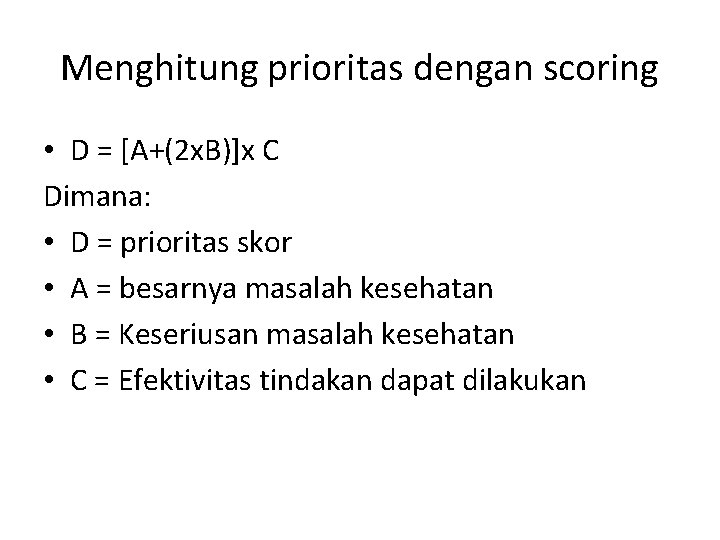 Menghitung prioritas dengan scoring • D = [A+(2 x. B)]x C Dimana: • D
