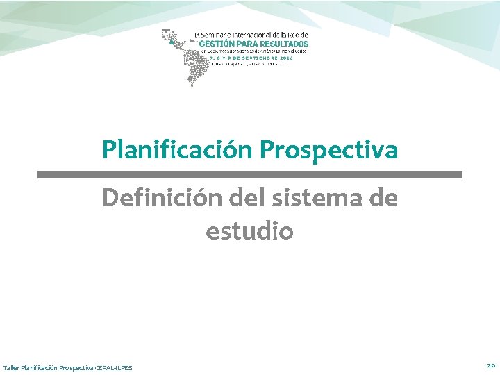Planificación Prospectiva Definición del sistema de estudio Taller Planificación Prospectiva CEPAL-ILPES 20 