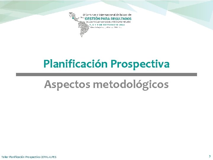 Planificación Prospectiva Aspectos metodológicos Taller Planificación Prospectiva CEPAL-ILPES 3 