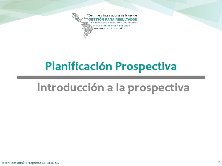 Planificación Prospectiva Introducción a la prospectiva Taller Planificación Prospectiva CEPAL-ILPES 7 