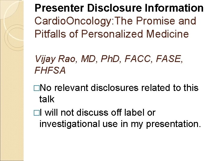 Presenter Disclosure Information Cardio. Oncology: The Promise and Pitfalls of Personalized Medicine Vijay Rao,