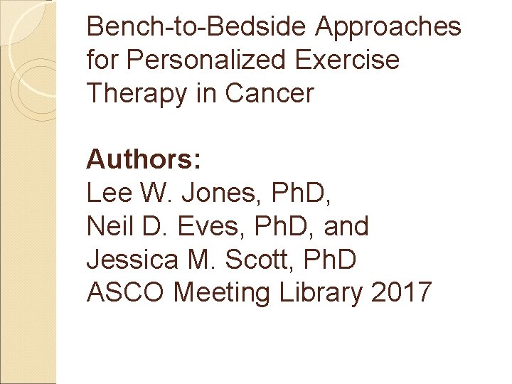 Bench-to-Bedside Approaches for Personalized Exercise Therapy in Cancer Authors: Lee W. Jones, Ph. D,