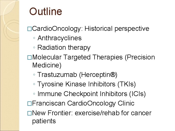 Outline �Cardio. Oncology: Historical perspective ◦ Anthracyclines ◦ Radiation therapy �Molecular Targeted Therapies (Precision