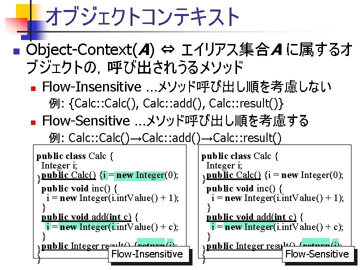 オブジェクトコンテキスト n Object-Context(A) ⇔ エイリアス集合A に属するオ ブジェクトの，呼び出されうるメソッド n Flow-Insensitive …メソッド呼び出し順を考慮しない 例: {Calc: : Calc(),