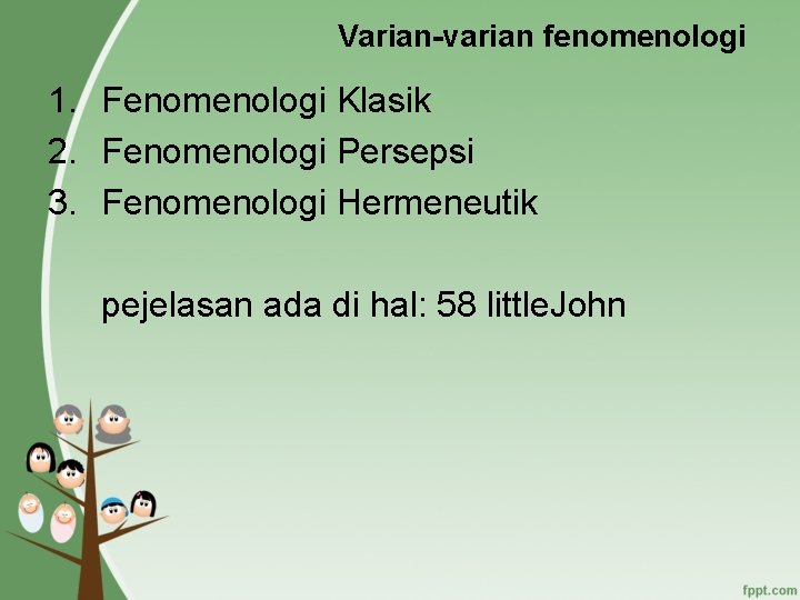 Varian-varian fenomenologi 1. Fenomenologi Klasik 2. Fenomenologi Persepsi 3. Fenomenologi Hermeneutik pejelasan ada di