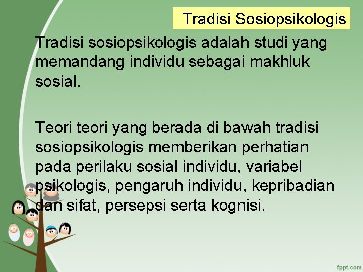 Tradisi Sosiopsikologis Tradisi sosiopsikologis adalah studi yang memandang individu sebagai makhluk sosial. Teori teori