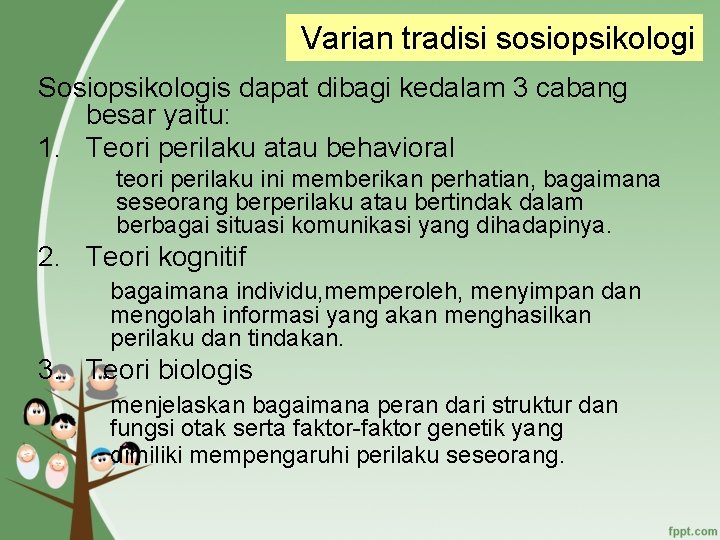 Varian tradisi sosiopsikologi Sosiopsikologis dapat dibagi kedalam 3 cabang besar yaitu: 1. Teori perilaku