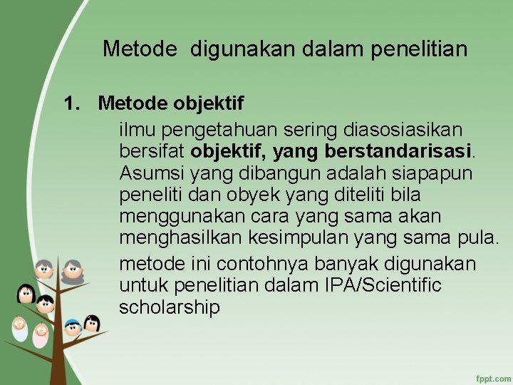 Metode digunakan dalam penelitian 1. Metode objektif ilmu pengetahuan sering diasosiasikan bersifat objektif, yang