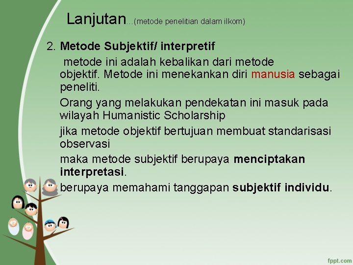 Lanjutan…(metode penelitian dalam ilkom) 2. Metode Subjektif/ interpretif metode ini adalah kebalikan dari metode