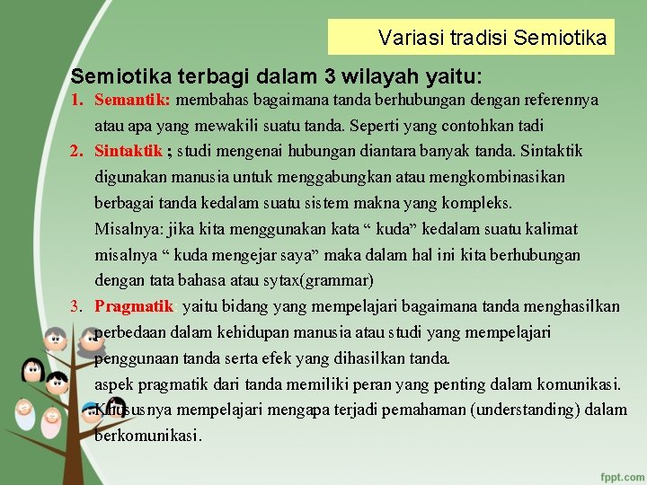 Variasi tradisi Semiotika terbagi dalam 3 wilayah yaitu: 1. Semantik: membahas bagaimana tanda berhubungan