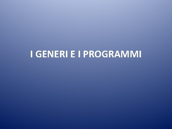 I GENERI E I PROGRAMMI 