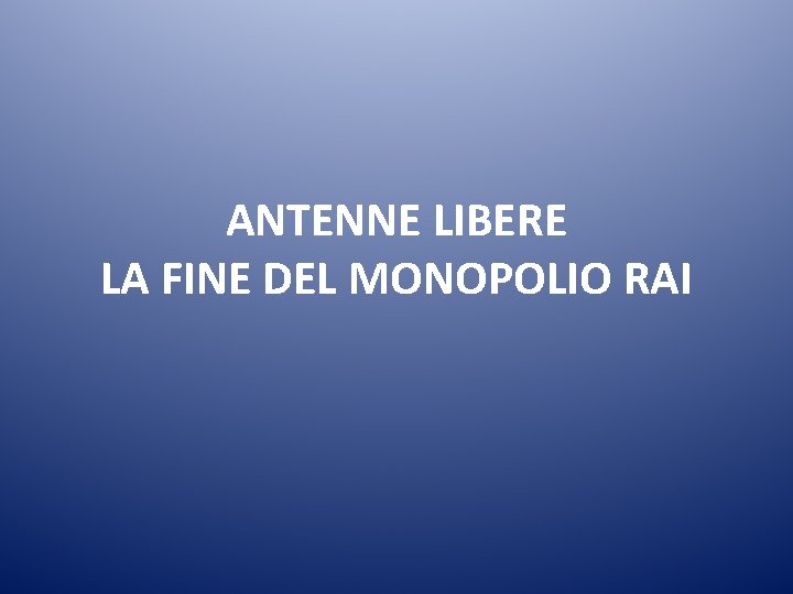 ANTENNE LIBERE LA FINE DEL MONOPOLIO RAI 