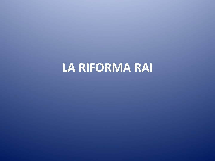 LA RIFORMA RAI 