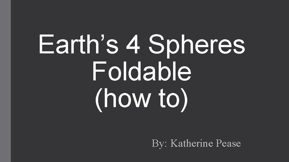 Earth’s 4 Spheres Foldable (how to) By: Katherine Pease 