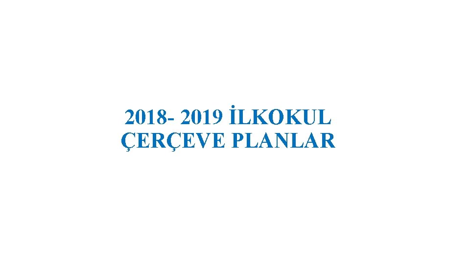 2018 - 2019 İLKOKUL ÇERÇEVE PLANLAR 