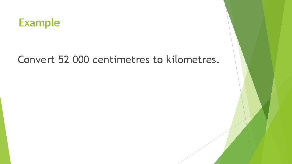 Example Convert 52 000 centimetres to kilometres. 