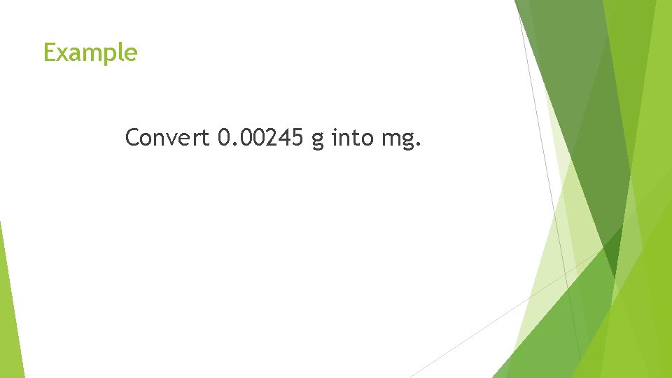 Example Convert 0. 00245 g into mg. 