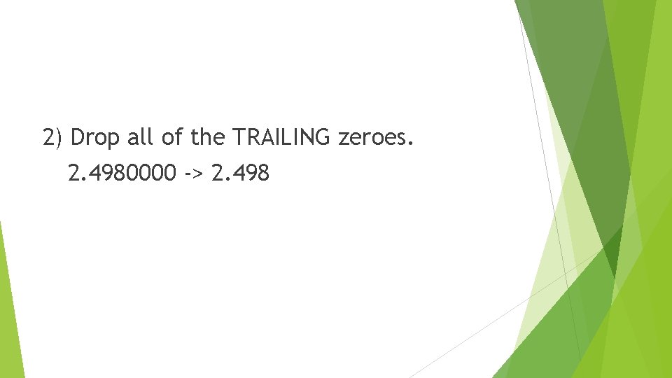 2) Drop all of the TRAILING zeroes. 2. 4980000 -> 2. 498 