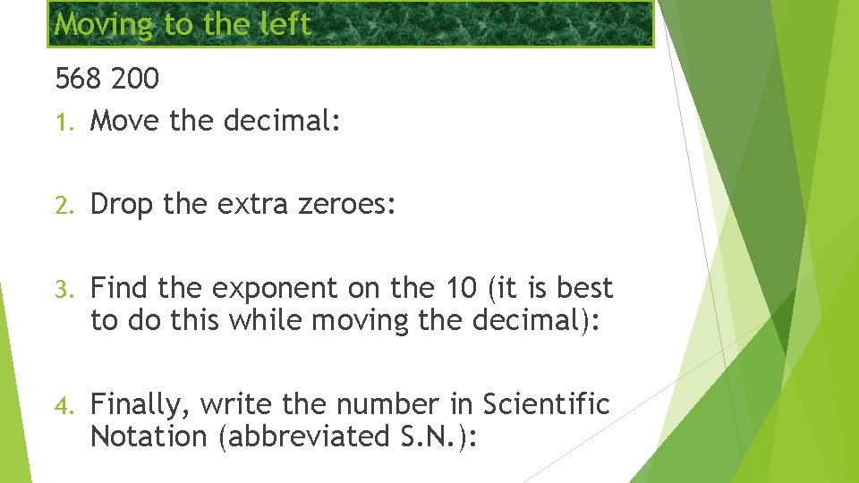 Moving to the left 568 200 1. Move the decimal: 2. Drop the extra