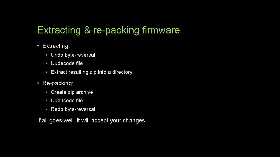 Extracting & re-packing firmware • Extracting: • Undo byte-reversal • Uudecode file • Extract