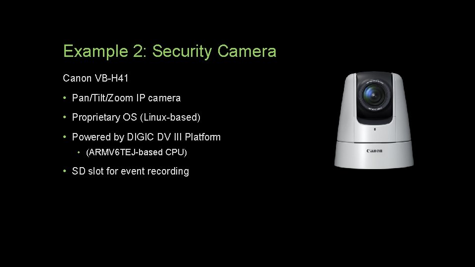 Example 2: Security Camera Canon VB-H 41 • Pan/Tilt/Zoom IP camera • Proprietary OS