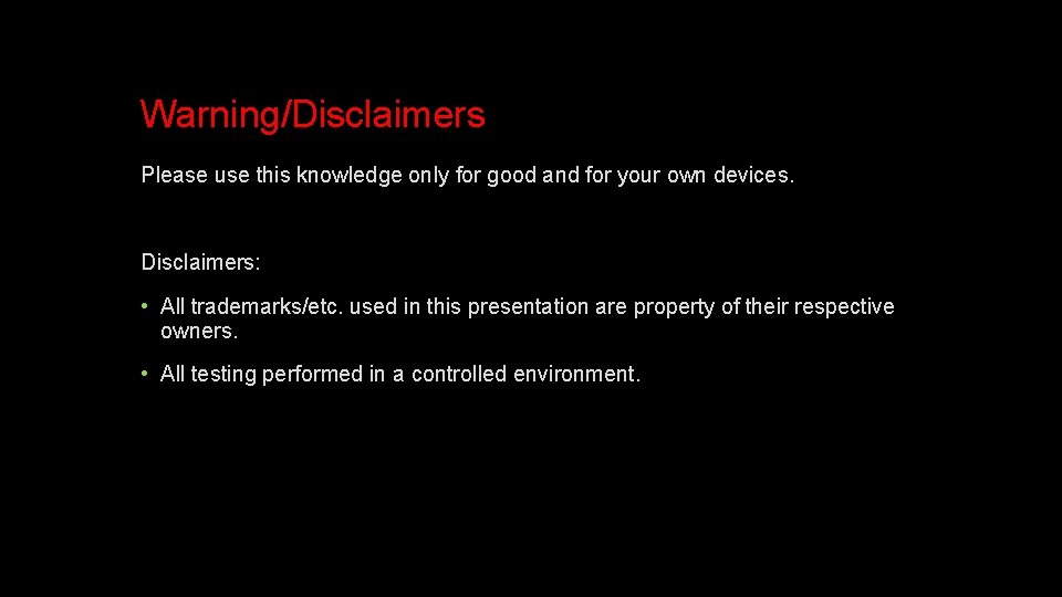 Warning/Disclaimers Please use this knowledge only for good and for your own devices. Disclaimers: