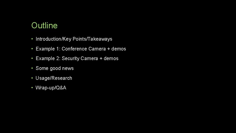 Outline • Introduction/Key Points/Takeaways • Example 1: Conference Camera + demos • Example 2: