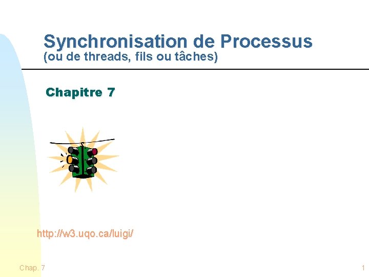 Synchronisation de Processus (ou de threads, fils ou tâches) Chapitre 7 http: //w 3.