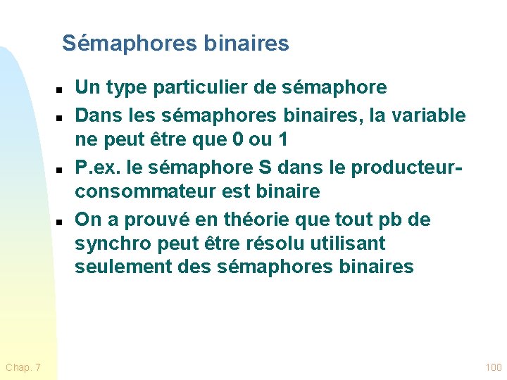 Sémaphores binaires n n Chap. 7 Un type particulier de sémaphore Dans les sémaphores